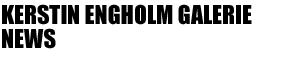 Kerstin Engholm Galerie NEWS